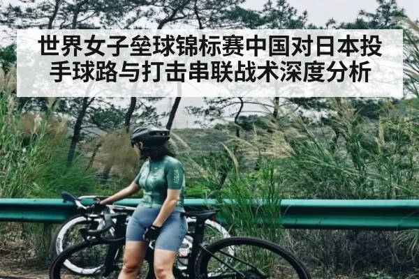 世界女子垒球锦标赛中国对日本投手球路与打击串联战术深度分析